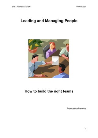 BMBA 708 ASSESSMENT W149303021 
1 
Leading and Managing People 
How to build the right teams 
Francesco Merone 
 