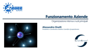 Funzionamento Aziende
Organizzazione interna e ruoli principali
Alessandro Onelli
Presidente e Coordinatore Didattico Scientifico SynaptoGenesis
 