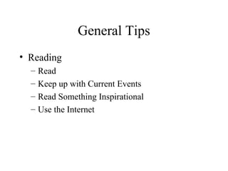 General Tips
• Reading
– Read
– Keep up with Current Events
– Read Something Inspirational
– Use the Internet
 