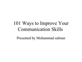 101 Ways to Improve Your
Communication Skills
Presented by Mohammad salman
 