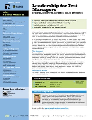 Leadership for Test
Managers
Motivation, Productivity, Inspiration, and Job Satisfaction
What is the difference between management and leadership? Are leaders born or made? If test managers
can, in fact, develop leadership skills, how can you become a better—even a great—leader? Rick Craig, a
retired Marine Colonel, answers these questions and many more based on his experiences in the Marine
Corps and as a former test manager and test consultant to companies around the world.
In this discussion-oriented workshop, you and your fellow students will explore with Rick what it means
to be a leader. First, you’ll learn about the attributes of “natural” leaders and what it takes for managers
to grow to become great leaders who empower their team and add significant value to their organization.
Then, the class members will delve into the most pressing leadership issues and challenges that test
managers face every day. You’ll begin to identify the leadership traits you already possess and learn
specific things you, as a test manager or lead, can do to improve your leadership skills and help your
team grow and mature.
The Approach
The class will begin with a brief discussion of leadership “theory”—common leadership traits, leadership
style, developing trust, and leading by example. Then, Rick, you, and the other class members will explore
situational leadership issues: how to gauge morale; the leader’s role as a coach, mentor, and trainer; how
organizational structure and corporate culture affect leadership; leadership principles applied to software
testing and development; the impact and importance of influential leaders; and more.
Rick encourages you to bring your most pressing people and organizational problems to examine during
the class. Working together with Rick and your peers you will discover new approaches to try and new
perspectives to look at these issues. In addition to learning what it takes to improve your personal
leadership skills, you’ll be able to take back specific action items to help your team improve their
performance and individuals increase their job satisfaction.
Who Should Attend
This course is appropriate for test managers, test leads, potential test leads and managers, and anyone
who is a student of leadership.
TW Washington, DC	 September 18, 2013
TW Tampa, FL	 October 23, 2013
TW San Francisco, CA	 November 6, 2013
$ Encourage and support self-motivation within and outside your team
$ Improve productivity and innovation with better leadership
$ Inspire those around you to become their best
$ Increase job satisfaction for your team and yourself
Public Course Dates
TW Indicates a Training
Week course. See
page 3 for details.
Introduction
What is leadership?
How is leadership different from management?
Are leaders made or born?
Characteristics of Leadership
Cornerstones of leadership
Traits
Qualities
Style
Motivation/Morale/Initiative
What motivates testers?
What is morale?
Handling morale problems
How do you maintain good morale?
Principles of Leadership
USMC principles
Quality goals
Vision statement
Test policy
Leading Testing Teams
The test manager’s many roles
Span of control
Importance of influence leaders
Effective delegation
Testing Structures
Team composition
Test independence
Team organization
Outsourcing considerations
Managing multiple teams
Keys to successful teams
The Leader as a Teacher
Empowerment
Staff development
Technical skills assessment
Staff selection and retention
Communications
Barriers to effective communications
Test psychology
Selling testing
Corporate culture
Practical advice for managers
1-Day
Course Outline:
Course Link: www.sqetraining.com/ltm
A consultant, lecturer, author, and former test manager, Rick Craig has led numerous
teams of testers on both large and small projects. In his 25 years of consulting
worldwide, Rick has advised and supported a diverse group of organizations on
many testing and test management issues. From large insurance providers and
telecommunications companies to smaller software services companies, he has
mentored senior software managers and helped test teams improve their effectiveness.
Rick is co-author of Systematic Software Testing.
Instructor Spotlight
Public
Learning Options
20 To register, call 888.268.8770 or 904.278.0524 • www.sqetraining.com • On-site training information, email onsitetraining@sqe.com
Course Accreditations
Earn 7.5 PDUs
 