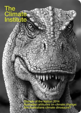Climate of the Nation 2014
Australian attitudes on climate change:
Are Australians climate dinosaurs?
The
Climate
Institute
 