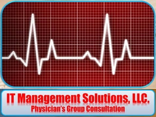 IT Management Solutions, LLC.
Physician’s Group Consultation
 