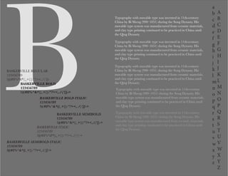 B
a
b
c
d
e
f
g
h
i
j
k
l
m
n
o
p
q
r
s
t
u
v
w
x
y
z
A
B
C
D
E
F
G
H
I
J
K
L
M
N
O
P
Q
R
S
T
U
V
W
X
Y
Z
Typography with movable type was invented in 11th-century
China by Bi Sheng (990–1051) during the Song Dynasty. His
movable type system was manufactured from ceramic materials,
and clay type printing continued to be practiced in China until
the Qing Dynasty.
Typography with movable type was invented in 11th-century
China by Bi Sheng (990–1051) during the Song Dynasty. His
movable type system was manufactured from ceramic materials,
and clay type printing continued to be practiced in China until
the Qing Dynasty.
Typography with movable type was invented in 11th-century
China by Bi Sheng (990–1051) during the Song Dynasty. His
movable type system was manufactured from ceramic materials,
and clay type printing continued to be practiced in China until
the Qing Dynasty.
Typography with movable type was invented in 11th-century
China by Bi Sheng (990–1051) during the Song Dynasty. His
movable type system was manufactured from ceramic materials,
and clay type printing continued to be practiced in China until
the Qing Dynasty.
Typography with movable type was invented in 11th-century
China by Bi Sheng (990–1051) during the Song Dynasty. His
movable type system was manufactured from ceramic materials,
and clay type printing continued to be practiced in China until
the Qing Dynasty.
BASKERVILLE REGULAR
123456789
!@#$%^&*()_+{}:”?><,./;’[]-
BASKERVILLE BOLD
123456789
!@#$%^&*()_+{}:”?><,./;’[]-=
BASKERVILLE BOLD ITALIC
123456789
!@#$%^&*()_+{}:”?><,./;’[]-=
BASKERVILLE ITALIC
123456789
!@#$%^&*()_+{}:”?><,./;’[]-=
BASKERVILLE SEMIBOLD
123456789
!@#$%^&*()_+{}:”?><,./;’[]-=
BASKERVILLE SEMIBOLD ITALIC
123456789
!@#$%^&*()_+{}:”?><,./;’[]-=
 
