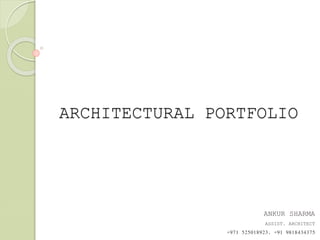 ARCHITECTURAL PORTFOLIO
ANKUR SHARMA
ASSIST. ARCHITECT
+971 525018923, +91 9818434375
 