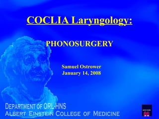 COCLIA Laryngology: PHONOSURGERY Samuel Ostrower January 14, 2008 