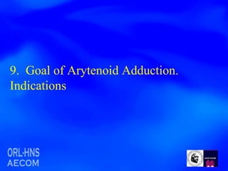 9.  Goal of Arytenoid Adduction.  Indications 