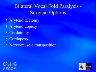 Bilateral Vocal Fold Paralysis - Surgical Options Arytenoidectomy Arytenoidopexy Cordotomy Cordopexy Nerve-muscle transposition 