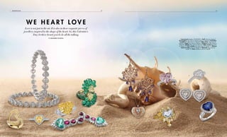Love is not just in the air. It is also in these exquisite pieces of
jewellery, inspired by the shape of the heart. So, this Valentine’s
Day, let these hearty jewels do all the talking.
By Dessidre Fleming
W e H e a r t L o v e
1
2
3
4
5
6
7
8
9
10
12
13
11
1. Forevermark bangles, `16,00,000 2. Graff, price on request 3.
de Grisogono ring, price on request, price on request 4. Farah Khan
Jewellery earrings, price on request 5. Tiffany & Co. ring, price on
request 6. Piaget ring, price on request 7. Chopard earrings, price on
request 8. Messika ring, price on request 9. Jaipur Jewels ring, price
on request 10. M.B. Jewellers earrings, price on request 11. Platinum
ring by Da Soley, price on request 12. Minawala ring, price on
request 13. Mirari necklace, price on request
7978Bejewelled
 