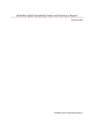Suitability Index and Summary Report 1
Bobwhite Quail Suitability Index and Summary Report
Cammie Coffey
 