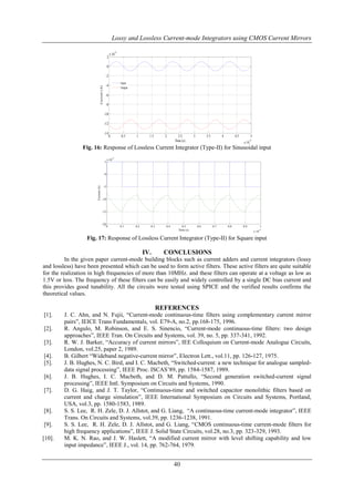 Lossy and Lossless Current-mode Integrators using CMOS Current Mirrors
2

x 10

-6

0

Current (A)

-2
Input
Output

-4
-6
-8
-10
-12
-14

0

0.5

1

1.5

2

2.5
Time (s)

3

3.5

4

4.5

5
x 10

-4

Fig. 16: Response of Lossless Current Integrator (Type-II) for Sinusoidal input
5

x 10

-6

Current (A)

0

-5

-10

-15

-20
0

0.1

0.2

0.3

0.4

0.5
Time (s)

0.6

0.7

0.8

0.9

1
x 10

-4

Fig. 17: Response of Lossless Current Integrator (Type-II) for Square input

IV.

CONCLUSIONS

In the given paper current-mode building blocks such as current adders and current integrators (lossy
and lossless) have been presented which can be used to form active filters. These active filters are quite suitable
for the realization in high frequencies of more than 10MHz. and these filters can operate at a voltage as low as
1.5V or less. The frequency of these filters can be easily and widely controlled by a single DC bias current and
this provides good tunability. All the circuits were tested using SPICE and the verified results confirms the
theoretical values.

REFERENCES
[1].
[2].
[3].
[4].
[5].
[6].
[7].

[8].
[9].
[10].

J. C. Ahn, and N. Fujii, “Current-mode continuous-time filters using complementary current mirror
pairs”, IEICE Trans Fundamentals, vol. E79-A, no.2, pp.168-175, 1996.
R. Angulo, M. Robinson, and E. S. Sinencio, “Current-mode continuous-time filters: two design
approaches”, IEEE Tran. On Circuits and Systems, vol. 39, no. 5, pp. 337-341, 1992.
R. W. J. Barker, “Accuracy of current mirrors”, IEE Colloquium on Current-mode Analogue Circuits,
London, vol.25, paper 2, 1989.
B. Gilbert “Wideband negative-current mirror”, Electron Lett., vol.11, pp. 126-127, 1975.
J. B. Hughes, N. C. Bird, and I. C. Macbeth, “Switched-current: a new technique for analogue sampleddata signal processing”, IEEE Proc. ISCAS’89, pp. 1584-1587, 1989.
J. B. Hughes, I. C. Macbeth, and D. M. Pattullo, “Second generation switched-current signal
processing”, IEEE Intl. Symposium on Circuits and Systems, 1990.
D. G. Haig, and J. T. Taylor, “Continuous-time and switched capacitor monolithic filters based on
current and charge simulation”, IEEE International Symposium on Circuits and Systems, Portland,
USA, vol.3, pp. 1580-1583, 1989.
S. S. Lee, R. H. Zele, D. J. Allstot, and G. Liang, “A continuous-time current-mode integrator”, IEEE
Trans. On Circuits and Systems, vol.39, pp. 1236-1238, 1991.
S. S. Lee, R. H. Zele, D. J. Allstot, and G. Liang, “CMOS continuous-time current-mode filters for
high frequency applications”, IEEE J. Solid State Circuits, vol.28, no.3, pp. 323-329, 1993.
M. K. N. Rao, and J. W. Haslett, “A modified current mirror with level shifting capability and low
input impedance”, IEEE J., vol. 14, pp. 762-764, 1979.

40

 