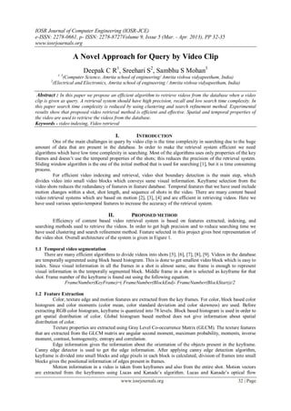 IOSR Journal of Computer Engineering (IOSR-JCE)
e-ISSN: 2278-0661, p- ISSN: 2278-8727Volume 9, Issue 5 (Mar. - Apr. 2013), PP 32-35
www.iosrjournals.org

                      A Novel Approach for Query by Video Clip
                           Deepak C R1, Sreehari S2, Sambhu S Mohan3
              1, 3
                 (Computer Science, Amrita school of engineering/ Amrita vishwa vidyapeetham, India)
        2
            (Electrical and Electronics, Amrita school of engineering / Amrita vishwa vidyapeetham, India)

 Abstract : In this paper we propose an efficient algorithm to retrieve videos from the database when a video
clip is given as query. A retrieval system should have high precision, recall and low search time complexity. In
this paper search time complexity is reduced by using clustering and search refinement method. Experimental
results show that proposed video retrieval method is efficient and effective. Spatial and temporal properties of
the video are used to retrieve the videos from the database.
Keywords - video indexing, Video retrieval

                                             I.          INTRODUCTION
         One of the main challenges in query by video clip is the time complexity in searching due to the huge
amount of data that are present in the database. In order to make the retrieval system efficient we need
algorithms which have low time complexity in searching. Most of the algorithms uses only properties of the key
frames and doesn’t use the temporal properties of the shots; this reduces the precision of the retrieval system.
Sliding window algorithm is the one of the initial method that is used for searching [1], but it is time consuming
process.
         For efficient video indexing and retrieval, video shot boundary detection is the main step, which
divides video into small video blocks which conveys same visual information. Keyframe selection from the
video shots reduces the redundancy of features in feature database. Temporal features that we have used include
motion changes within a shot, shot length, and sequence of shots in the video. There are many content based
video retrieval systems which are based on motion [2], [3], [4] and are efficient in retrieving videos. Here we
have used various spatio-temporal features to increase the accuracy of the retrieval system.

                                       II.            PROPOSED METHOD
         Efficiency of content based video retrieval system is based on features extracted, indexing, and
searching methods used to retrieve the videos. In order to get high precision and to reduce searching time we
have used clustering and search refinement method. Feature selected in this project gives best representation of
the video shot. Overall architecture of the system is given in Figure 1.

1.1 Temporal video segmentation
     There are many efficient algorithms to divide videos into shots [5], [6], [7], [8], [9]. Videos in the database
are temporally segmented using block based histogram. This is done to get smallest video block which is easy to
index. Since visual information in all the frames in a shot is almost same, one frame is enough to represent
visual information in the temporally segmented block. Middle frame in a shot is selected as keyframe for that
shot. Frame number of the keyframe is found out using the following equation.
               FrameNumber(KeyFrame)=( FrameNumber(BlockEnd)- FrameNumber(BlockStart))/2

1.2 Feature Extraction
          Color, texture edge and motion features are extracted from the key frames. For color, block based color
histogram and color moments (color mean, color standard deviation and color skewness) are used. Before
extracting RGB color histogram, keyframe is quantized into 78 levels. Block based histogram is used in order to
get spatial distribution of color. Global histogram based method does not give information about spatial
distribution of color.
          Texture properties are extracted using Gray Level Co-occurrence Matrix (GLCM). The texture features
that are extracted from the GLCM matrix are angular second moment, maximum probability, moments, inverse
moment, contrast, homogeneity, entropy and correlation.
          Edge information gives the information about the orientation of the objects present in the keyframe.
Canny edge detector is used to get the edge information. After applying canny edge detection algorithm,
keyframe is divided into small blocks and edge pixels in each block is calculated, division of frames into small
blocks gives the positional information of edges present in frames.
          Motion information in a video is taken from keyframes and also from the entire shot. Motion vectors
are extracted from the keyframes using Lucas and Kanade’s algorithm. Lucas and Kanade’s optical flow
                                                  www.iosrjournals.org                                    32 | Page
 