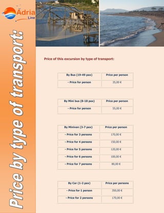 Price of this excursion by type of transport:
By Bus (19-49 pax) Price per person
- Price for person 35,00 €
By Mini bus (8-18 pax) Price per person
- Price for person 55,00 €
By Minivan (3-7 pax) Price per person
- Price for 3 persons 170,00 €
- Price for 4 persons 150,00 €
- Price for 5 persons 120,00 €
- Price for 6 persons 100,00 €
- Price for 7 persons 80,00 €
By Car (1-2 pax) Price per persons
- Price for 1 person 350,00 €
- Price for 2 persons 170,00 €
 