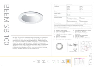 150
LED
Recessed
Depth
95mm
Nominal
Size
Ø108mm
Cutout
Ø98mm
Part L2

ECA

BUILT
IN
BRITAIN
Luminaire data
SPITTLER, DL100 superbasic LED (810710934003)
LDC
Object
Installation
Project number
Date
: KFH Clerkenwell
: Ground Floor Lighting Design
: FD8838
: 14.12.2015
This calculation is for guidance only, and as such Future Designs will not be held responsible for any errors contained therein.
Future Designs, T: +44 (0)1732 867420, E: info@futuredesigns.co.uk
Relux1
100
200
300
400
500
90°90°
180°
0° 30°30°
150°150°
60°
120°
60°
120°
cd / 1000 lm
C0 C90 C180
0° 514 514 514
5° 510 510 510
10° 499 499 499
15° 482 482 482
20° 459 459 459
25° 430 430 430
30° 397 397 397
35° 360 360 360
40° 315 315 315
45° 259 259 259
50° 198 198 198
55° 135 135 135
60° 84 84 84
65° 50 50 50
70° 27 27 27
75° 17 17 17
80° 10 10 10
85° 4 4 4
90° 1 1 1
cd / 1000 lm
C0 / C180
Manufacturer : SPITTLER
Order number : 810710934003
Luminaire name : DL100 superbasic LED
Equipment : 1 x LED 10W / 810 lm
Dimensions : D 110 mm x H 5 mm
File name : rlx20894087.ldt
Efficiency factor : 100%
Luminaire efficacy : 81 lm/W (A50)
Light distribution
Beam Angle
: rotationally symmetric
: 90.4° C0-C180
Ceiling cut-out: Ø98mm
BEEMSB100 Product BEEM SB 100
Led Options 1100lm
4000K LED
1500lm
4000K LED
1000lm
3000K LED
1400lm
3000K LED
Control ND
Non dimming
HD
DALI dimming
Diffuser Option O
Opal PMMA
Finish RAL9016
Emergency Options E3
3 hour integrated self contained
conversion kit with green LED indicator
ED
DALI emergency
EE
Emergency via independent ELED
EC
Central battery emergency
Technical Details CRI>80 LED Efficacy 168 lm/W
50.000hrs
IP Rating
IP20
Please contact our technical department for the most up-to-date information on LED modules
To Specify: Ø108mm downlighter to suit 1500lumen cool white LED, DALI digital dimming control gear.
Catalogue No BEEMSB10015K4KHDO9016
BEEM SB 100 recessed downlighter offers powerful LED illumination
in a 108mm diameter luminaire size. Manufactured from die cast
aluminium with easy install springs designed for simple installation,
the unique design of this downlighter incorporates a recessed frosted
diffuser for optimum light distribution. BEEM SB 100 is available
lumen outputs and colour temperatures suitable for all lighting needs.
BEEM offers energy efficient lighting with carbon reduction to all
environments, including office space, accent and perimeter lighting,
reception, breakout, amenity and circulation spaces.
•	 Range of lumen outputs
•	 Colour tolerance MacAdam ≥ 3
•	 Homogeneous light
•	 Highly efficient injection moulded
reflector
•	 RAL 9016 as standard
•	 Tool-less installation
•	 Emergency conversions available
•	 Links with lighting control systems
& power over ethernet
•	 Part L & Enhanced Capital
Allowance
•	 Low and easy maintenance
•	 Long life 50,000hrs
•	 Zhaga replaceable LED module
HOWTOSPECIFY
LIGHT5K4KNDETE3
Luminaire
LumenOutput
LEDColour
Driver
Options
Emergency
futuredesigns.co.uk
 