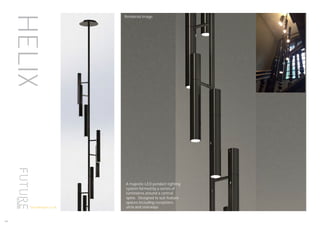 HELIX
A majestic LED pendant lighting
system formed by a series of
luminaires around a central
spine. Designed to suit feature
spaces including receptions,
atria and stairways
Rendered Image
180
futuredesigns.co.uk
 