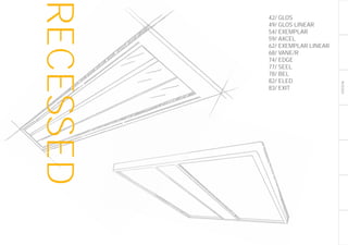 RECESSED
RECESSED
42/ GLOS
49/ GLOS LINEAR
54/ EXEMPLAR
59/ AXCEL
62/ EXEMPLAR LINEAR
68/ VANE/R
74/ EDGE
77/ SEEL
78/ BEL
82/ ELED
83/ EXIT
 