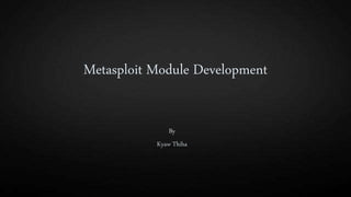 Metasploit Module Development
By
Kyaw Thiha
 