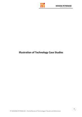 PT WAHANA PETRANUSA – Partial Review of Technologies’ Results and References
18
Illustration of Technology Case Studies
 