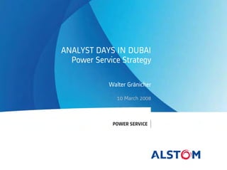 POWER SERVICE
ANALYST DAYS IN DUBAI
Power Service Strategy
Walter Gränicher
10 March 2008
 
