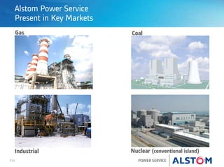 P13 POWER SERVICE
Alstom Power Service
Present in Key Markets
Gas Coal
Nuclear (conventional island)Industrial
 