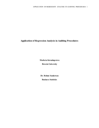 APPLICATION OF REGRESSION ANALYSIS IN AUDITING PROCEDURES 1
Application of Regression Analysis in Auditing Procedures
Marketa Kreuzingerova
Brescia University
Dr. Rohnn Sanderson
Business Statistics
 