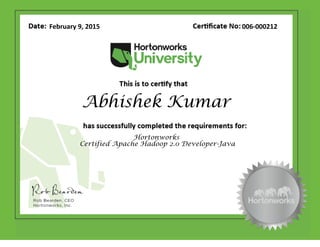 Abhishek Kumar
Hortonworks
Certified Apache Hadoop 2.0 Developer-Java
February 9, 2015 006-000212
 