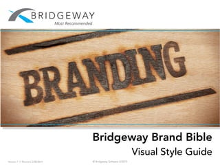 © Bridgeway Software 2/2015
Bridgeway Brand Bible
Visual Style Guide
Version 1.1/ Revised 2/28/2015
 