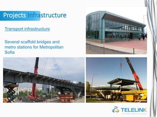Projects Infrastructure
Transport infrastructure
Several scaffold bridges and
metro stations for Metropolitan
Sofia
 