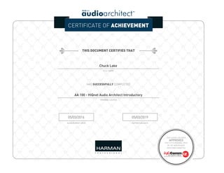 CERTIFICATE OF ACHIEVEMENT
THIS DOCUMENT CERTIFIES THAT
HAS SUCCESSFULLY COMPLETED
FULL NAME
TRAINING COURSE
ACHIEVEMENT DATE EXPIRATION DATE
THIS COURSE HAS BEEN
APPROVED
FOR 7.0 CTS RENEWAL UNITS
BY THE INDEPENDENT
INFOCOMM COMMITTEE
Chuck Lake
AA 100 - HiQnet Audio Architect Introductory
05/03/2016 05/03/2019
 