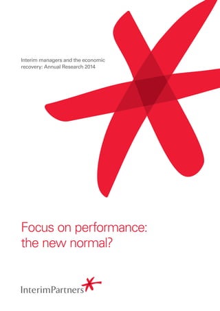 Focus on performance:
the new normal?
Interim managers and the economic
recovery: Annual Research 2014
 