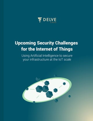 1
Upcoming Security Challenges
for the Internet of Things
Using Artificial Intelligence to secure
your infrastructure at the IoT scale
 
