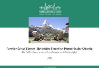 PORTAMONDIAL.COMpremier-suisse-estates.ch
EXCLUSIVE PARTNER OF PORTA MONDIAL
EXCLUSIVE PARTNER OF PORTA MONDIAL
Premier Suisse Estates -Ihr starker Franchise-Partner in der Schweiz
Wir helfen Ihnen in die unternehmerische Selbständigkeit
2016
 