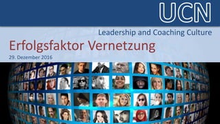 Leadership and Coaching CultureLeadership and Coaching Culture
Erfolgsfaktor Vernetzung
29. Dezember 2016
Leadership and Coaching Culture
 
