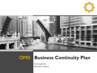 Business Continuity Plan
Developed by
Benedick Labaco
OMSI
 