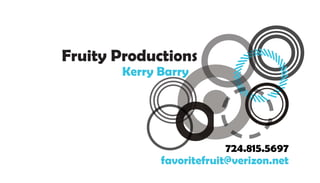 favoritefruit@verizon.net
Kerry Barry
Fruity Productions
724.815.5697
 