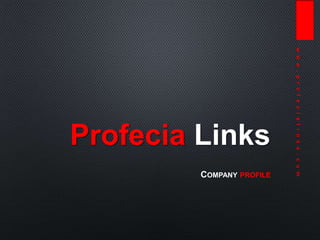 www.profecialinks.com
COMPANY PROFILE
Profecia Links
 