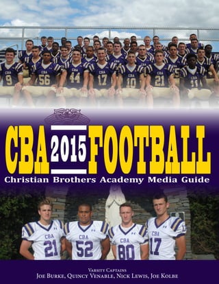 Varsity Captains
Joe Burke, Quincy Venable, Nick Lewis, Joe Kolbe
CBA FOOTBALL2015
Christian Brothers Academy Media Guide
 