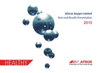 2015
African Oxygen Limited
Year-end Results Presentation
 