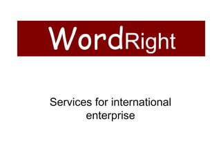 WordRight 
Services for international 
enterprise 
 