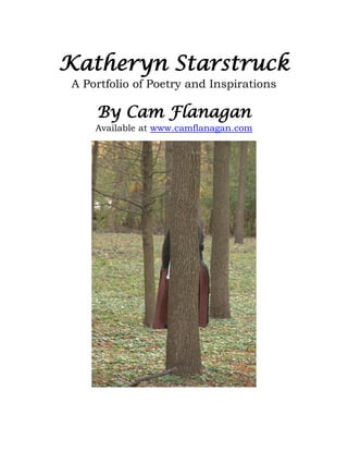 Katheryn Starstruck
A Portfolio of Poetry and Inspirations
By Cam Flanagan
Available at www.camflanagan.com
 