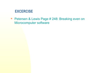 EXCERCISE
 Petersen & Lewis Page # 248: Breaking even on
Microcomputer software
 