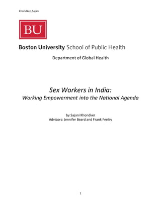 Khondker, Sajani
1
Department of Global Health
Sex Workers in India:
Working Empowerment into the National Agenda
by Sajani Khondker
Advisors: Jennifer Beard and Frank Feeley
 