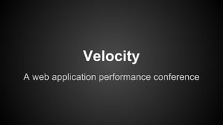 Velocity
A web application performance conference
 