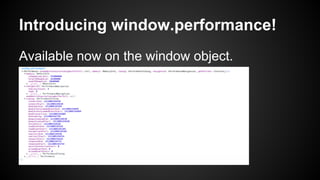 Introducing window.performance!
Available now on the window object.
 