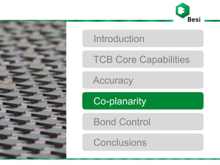 Introduction
TCB Core Capabilities
Accuracy
Co-planarity
Bond Control
Conclusions
 