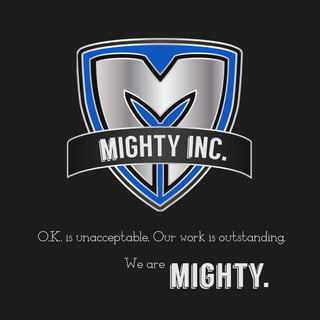 mIGHTY iNC.
O.K. is unacceptable. Our work is outstanding.
We are
mighty.
 