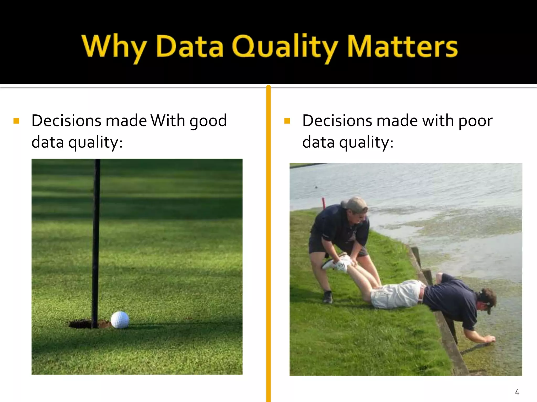  Decisions madeWith good
data quality:
 Decisions made with poor
data quality:
4
 