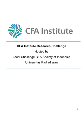 1
CFA Institute Research Challenge
Hosted by
Local Challenge CFA Society of Indonesia
Universitas Padjadjaran
 