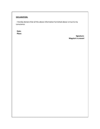 DECLARATION:
I hereby declare that all the above information furnished above is true to my
conscience.
Date:
Place:
Signature:
Maguluri.n.sravani
 