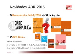 7
 O Decreto-Lei n.º 41-A/2010, de 31 de Agosto
 O ADR 2015…
Com as alterações do
Decreto-Lei nº 206-A/2012, de 31 de Agosto (ADR2011) e
Decreto-Lei n.º 19-A/2014, de 7 de Fevereiro(ADR2013)
Novidades ADR 2015
 